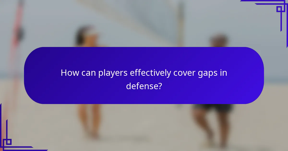 How can players effectively cover gaps in defense?