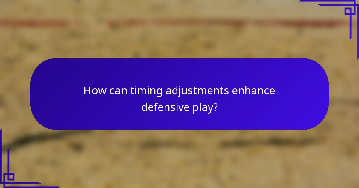 How can timing adjustments enhance defensive play?
