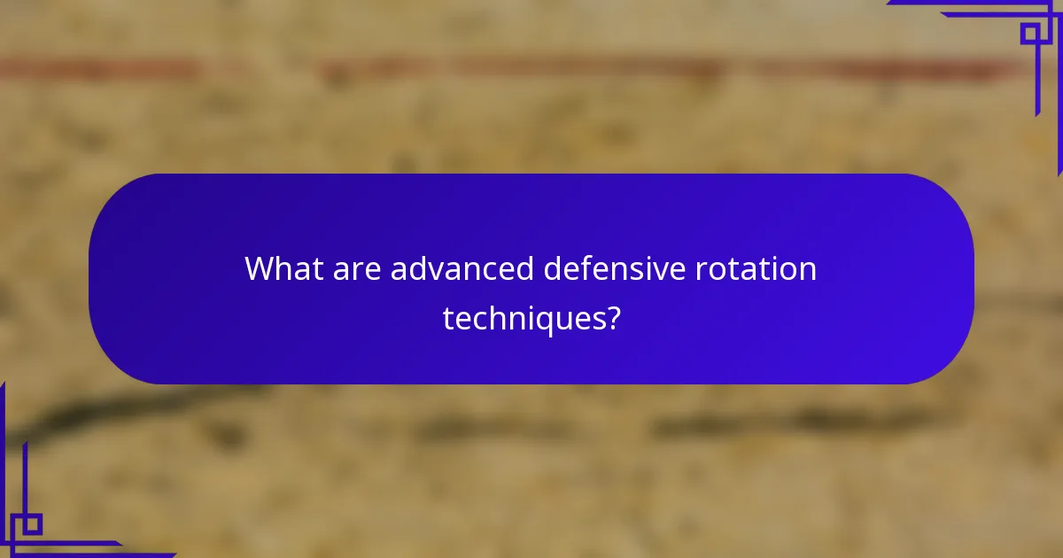 What are advanced defensive rotation techniques?