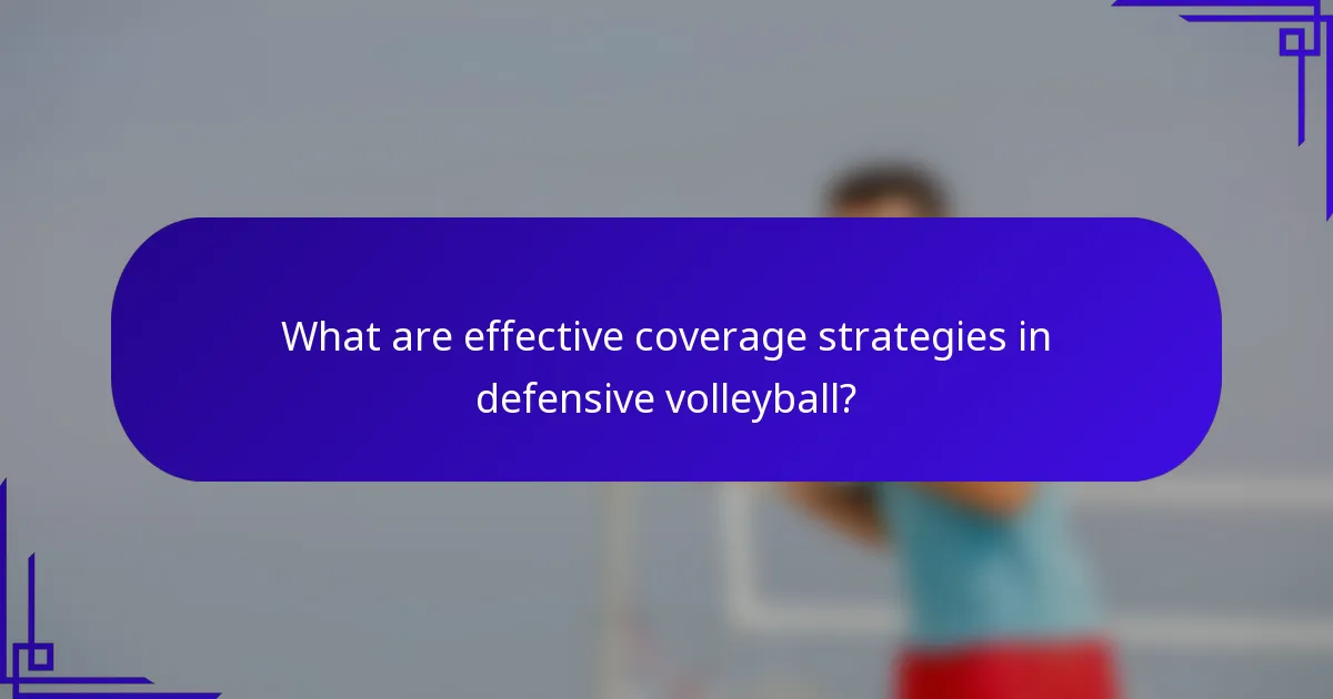 What are effective coverage strategies in defensive volleyball?