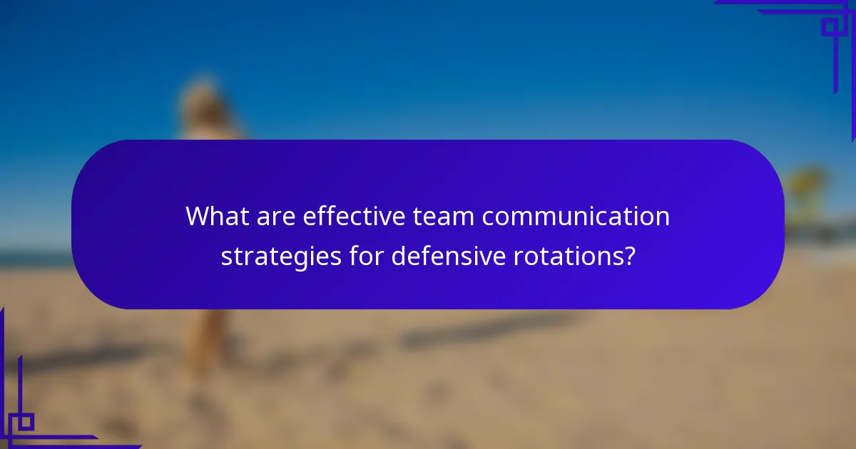 What are effective team communication strategies for defensive rotations?