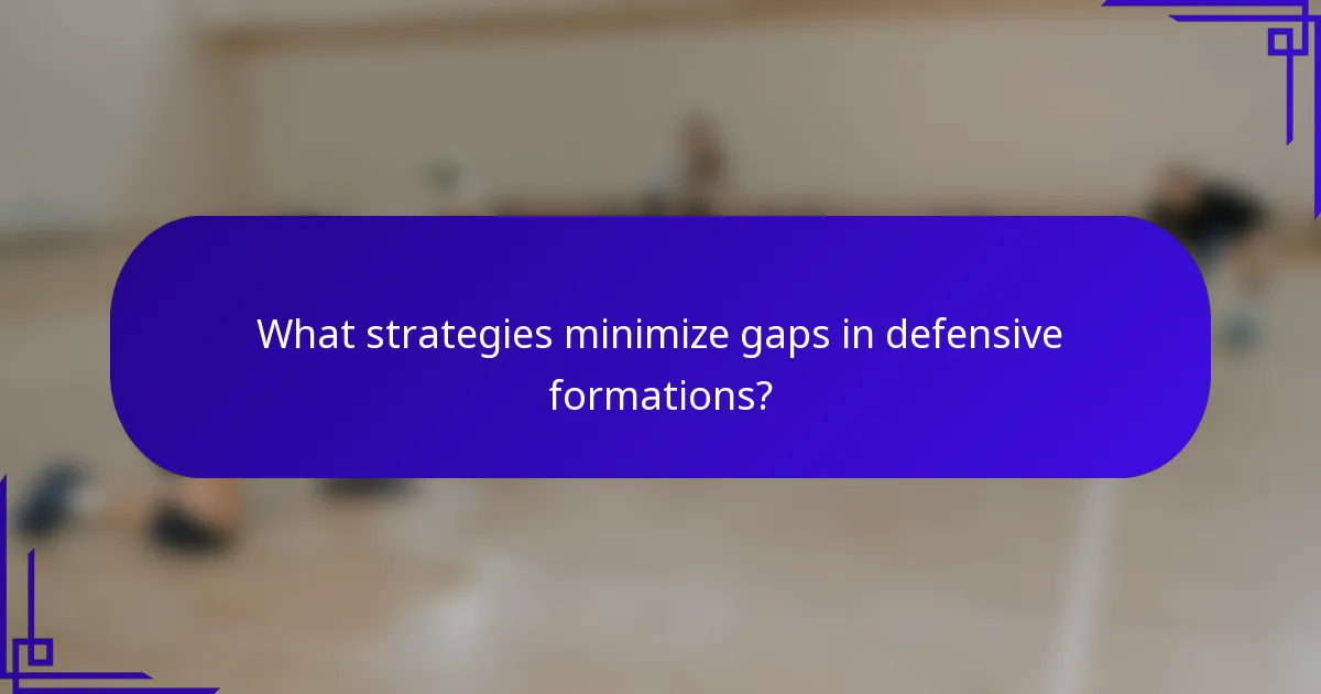 What strategies minimize gaps in defensive formations?