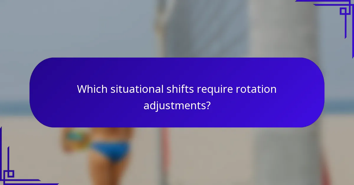 Which situational shifts require rotation adjustments?